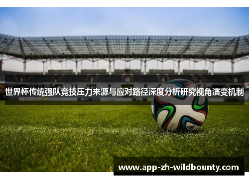 世界杯传统强队竞技压力来源与应对路径深度分析研究视角演变机制