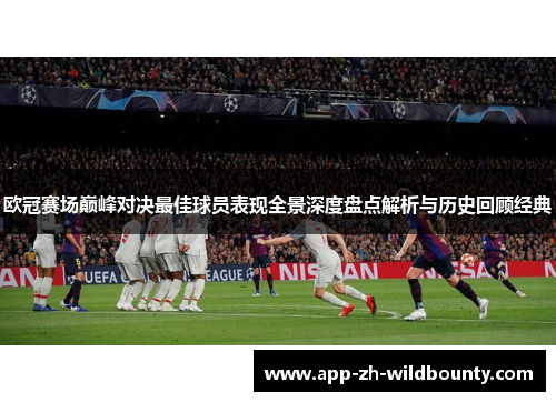 欧冠赛场巅峰对决最佳球员表现全景深度盘点解析与历史回顾经典 欧冠赛场巅峰对决最佳球员表现全景深度盘点解析与历史回顾经典