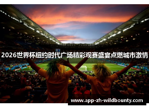 2026世界杯纽约时代广场精彩观赛盛宴点燃城市激情