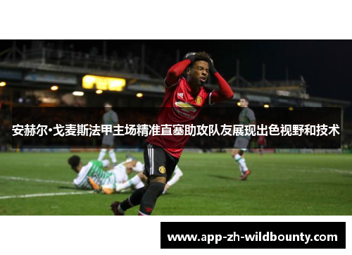 安赫尔·戈麦斯法甲主场精准直塞助攻队友展现出色视野和技术