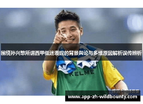 围绕孙兴慜所谓西甲低迷表现的背景舆论与多维原因解析误传辨析