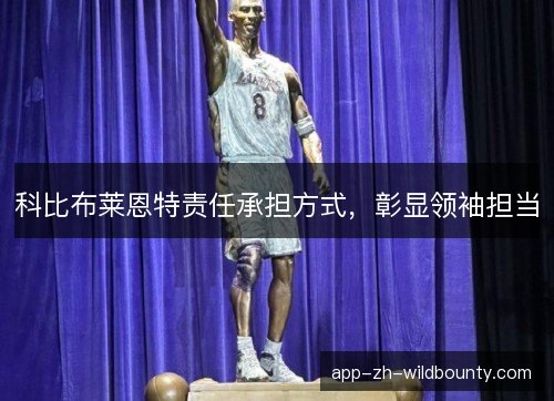 科比布莱恩特责任承担方式，彰显领袖担当